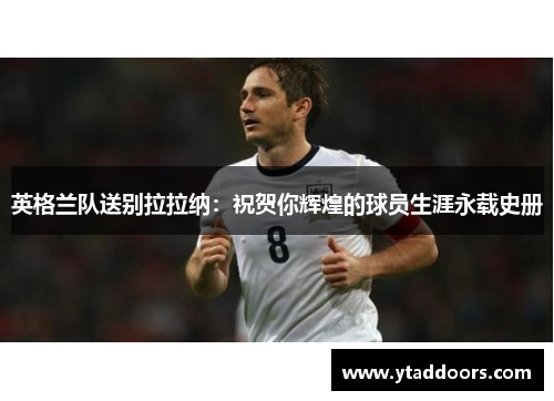 英格兰队送别拉拉纳：祝贺你辉煌的球员生涯永载史册