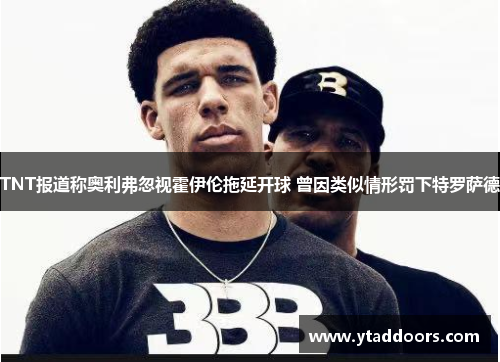 TNT报道称奥利弗忽视霍伊伦拖延开球 曾因类似情形罚下特罗萨德